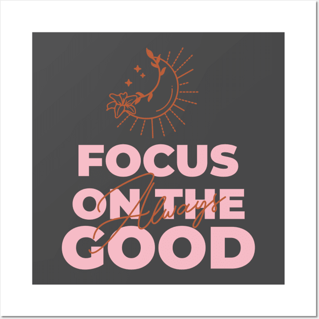 Focus on the Good Always Wall Art by TheWaySonic